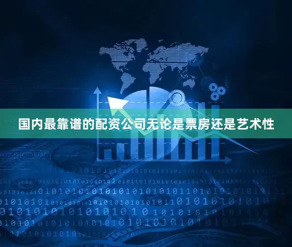 国内最靠谱的配资公司无论是票房还是艺术性