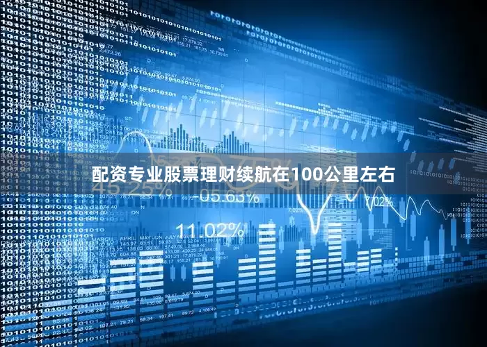 配资专业股票理财续航在100公里左右